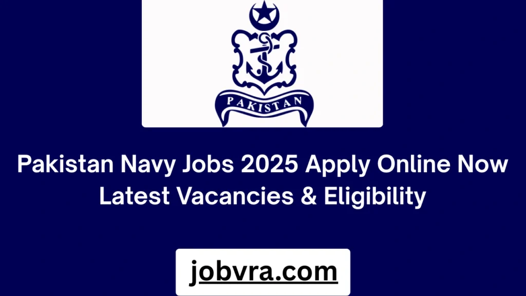 Pakistan Navy Jobs 2025 Apply Online Now Latest Vacancies & Eligibility
