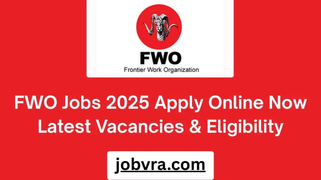 FWO Jobs 2025 Apply Online Now Latest Vacancies & Eligibility