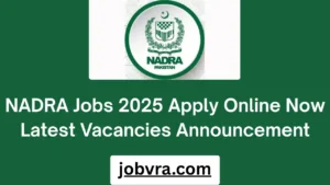 NADRA Jobs 2025 Apply Online Now Latest Vacancies Announcement